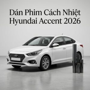 Dán Phim Cách Nhiệt Hyundai Accent 2026 Chuyên Nghiệp Tại TPHCM