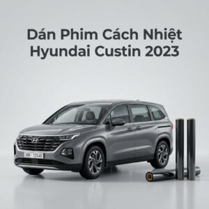 Dán Phim Cách Nhiệt Hyundai Custin 2023 Chính Hãng Cao Cấp