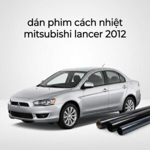 Dán Phim Cách Nhiệt Mitsubishi Lancer 2012 Chính Hãng Uy Tín TPHCM