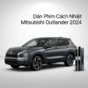 Dán Phim Cách Nhiệt Mitsubishi Outlander 2024 Chính Hãng Cao Cấp