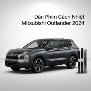 Dán Phim Cách Nhiệt Mitsubishi Outlander 2024 Chính Hãng Cao Cấp