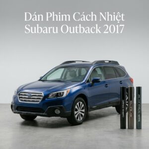 Dán Phim Cách Nhiệt Subaru Outback 2017 Giá Tốt Lắp Đặt Tận Nơi