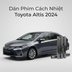 Dán Phim Cách Nhiệt Toyota Altis 2024 Chính Hãng Uy Tín TPHCM