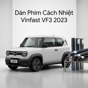 Dán Phim Cách Nhiệt Vinfast VF3 2023 Chính Hãng Cao Cấp Tại TPHCM