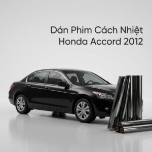Dán Phim Cách Nhiệt Honda Accord 2012 Dịch Vụ Lắp Đặt Tận Nơi Uy Tín