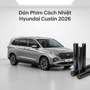Dán Phim Cách Nhiệt Hyundai Custin 2026 Chính Hãng Lắp Đặt Tận Nơi