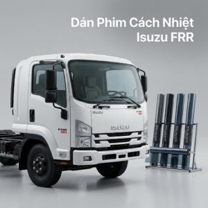 Dán Phim Cách Nhiệt Isuzu FRR 2024 Chính Hãng - Giải Pháp Chống Nóng Uy Tín