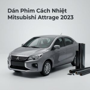 Dán Phim Cách Nhiệt Mitsubishi Attrage 2023 Chính Hãng Lắp Đặt Tận Nơi