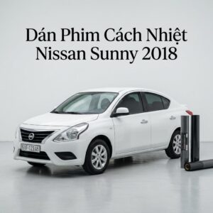 Dán Phim Cách Nhiệt Nissan Sunny 2018 Chính Hãng Giá Tốt Tại TPHCM