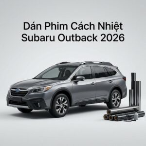 Dán Phim Cách Nhiệt Subaru Outback 2026 Chính Hãng Lắp Đặt Tận Nơi