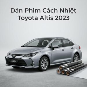 Dán Phim Cách Nhiệt Toyota Altis 2023 Chính Hãng Lắp Đặt Tận Nơi