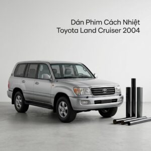 Dán Phim Cách Nhiệt Toyota Land Cruiser 2004 Chính Hãng Uy Tín