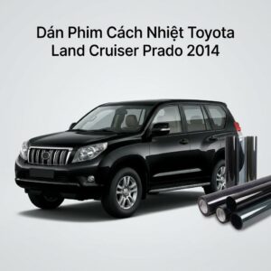 Dán Phim Cách Nhiệt Toyota Land Cruiser Prado 2014 Lắp Đặt Tận Nơi