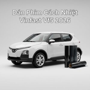 Dán Phim Cách Nhiệt Vinfast VF5 2026 Chính Hãng Giá Tốt Tại TPHCM