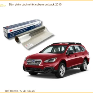 Dán Phim Cách Nhiệt Subaru Outback 2015 - Trung Tâm Lắp Đặt Uy Tín TPHCM