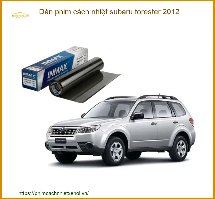 Dán Phim Cách Nhiệt Subaru Forester 2012 - Địa Chỉ Lắp Đặt Uy Tín TPHCM