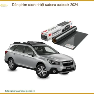 Dán Phim Cách Nhiệt Subaru Outback 2024 - Địa Chỉ Lắp Đặt Chính Hãng TPHCM
